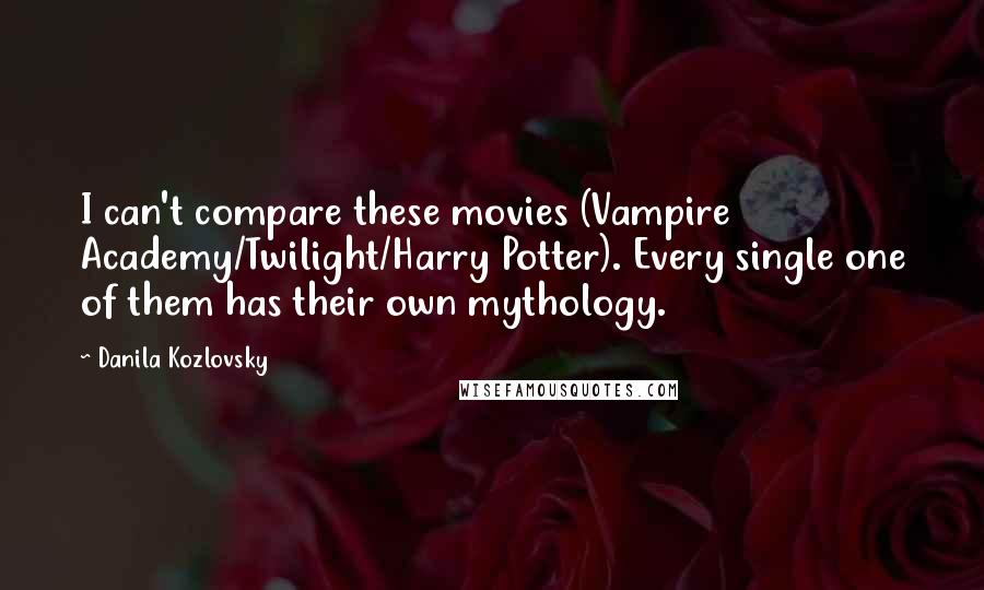 Danila Kozlovsky Quotes: I can't compare these movies (Vampire Academy/Twilight/Harry Potter). Every single one of them has their own mythology.