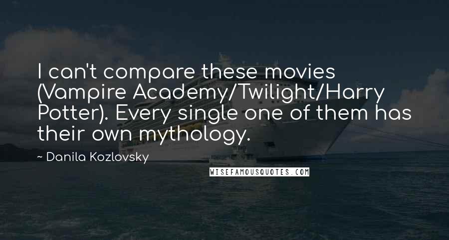 Danila Kozlovsky Quotes: I can't compare these movies (Vampire Academy/Twilight/Harry Potter). Every single one of them has their own mythology.