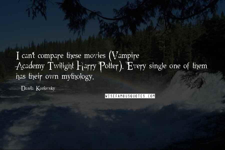 Danila Kozlovsky Quotes: I can't compare these movies (Vampire Academy/Twilight/Harry Potter). Every single one of them has their own mythology.