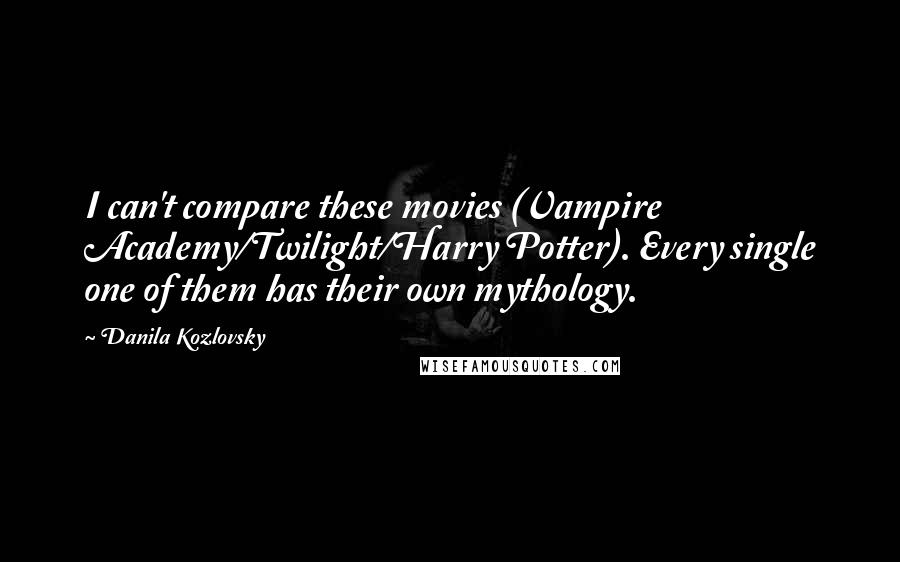 Danila Kozlovsky Quotes: I can't compare these movies (Vampire Academy/Twilight/Harry Potter). Every single one of them has their own mythology.