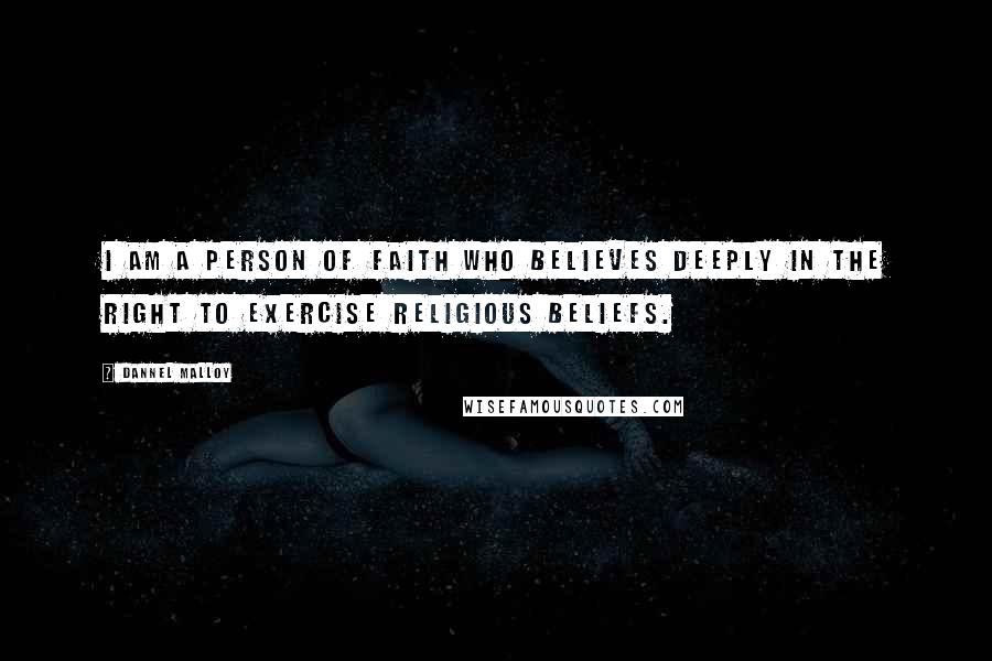 Dannel Malloy Quotes: I am a person of faith who believes deeply in the right to exercise religious beliefs.