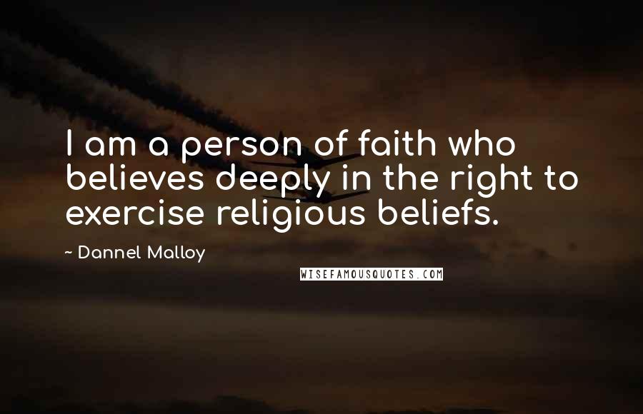 Dannel Malloy Quotes: I am a person of faith who believes deeply in the right to exercise religious beliefs.