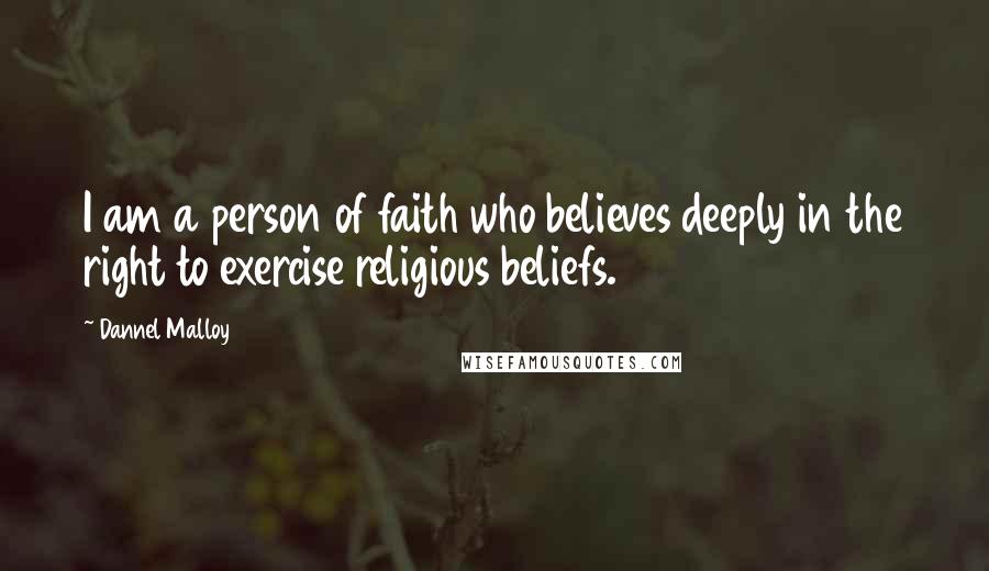 Dannel Malloy Quotes: I am a person of faith who believes deeply in the right to exercise religious beliefs.