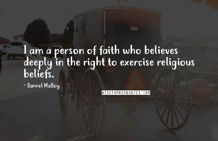 Dannel Malloy Quotes: I am a person of faith who believes deeply in the right to exercise religious beliefs.