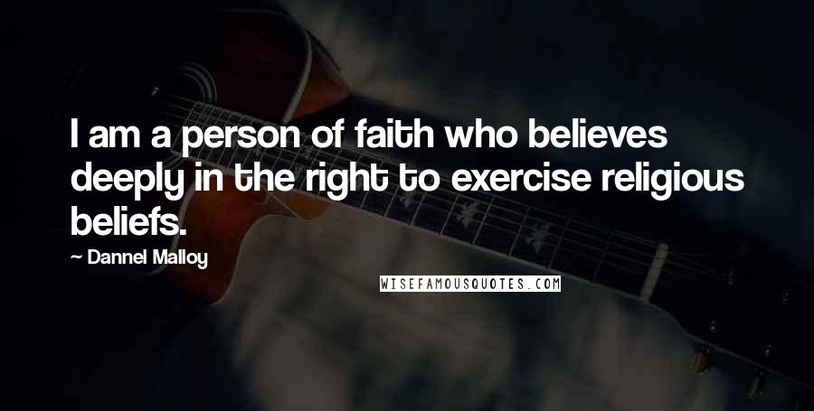 Dannel Malloy Quotes: I am a person of faith who believes deeply in the right to exercise religious beliefs.