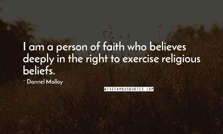 Dannel Malloy Quotes: I am a person of faith who believes deeply in the right to exercise religious beliefs.