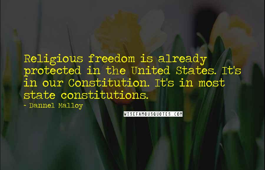 Dannel Malloy Quotes: Religious freedom is already protected in the United States. It's in our Constitution. It's in most state constitutions.
