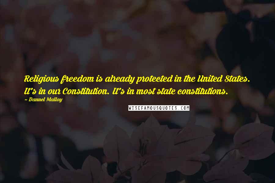 Dannel Malloy Quotes: Religious freedom is already protected in the United States. It's in our Constitution. It's in most state constitutions.
