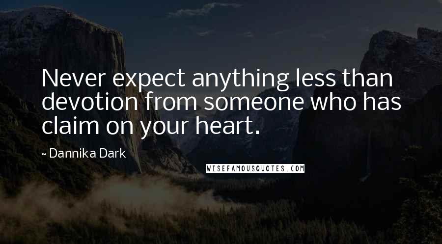 Dannika Dark Quotes: Never expect anything less than devotion from someone who has claim on your heart.