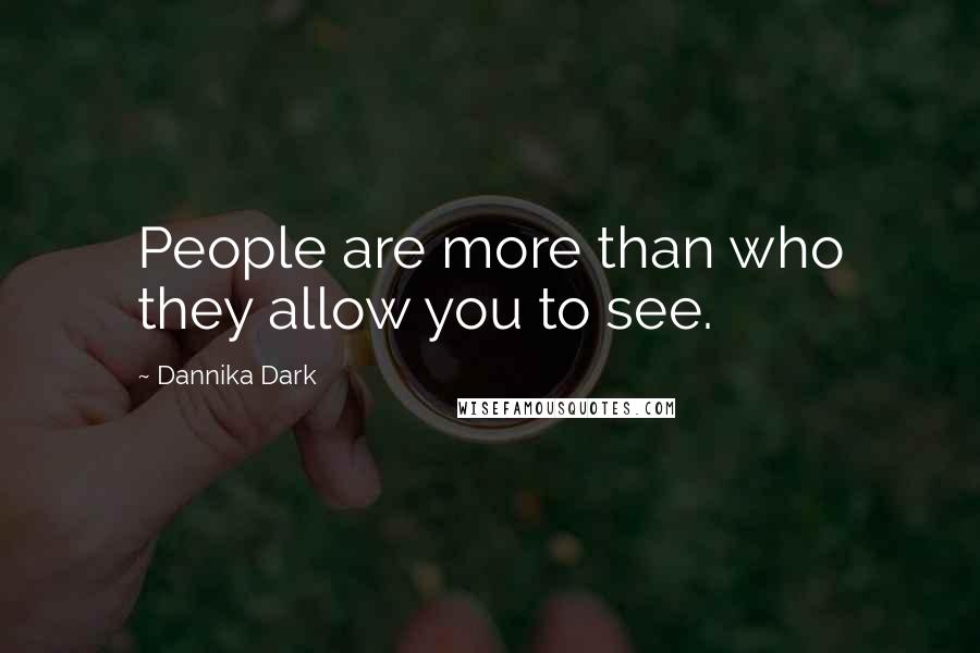 Dannika Dark Quotes: People are more than who they allow you to see.