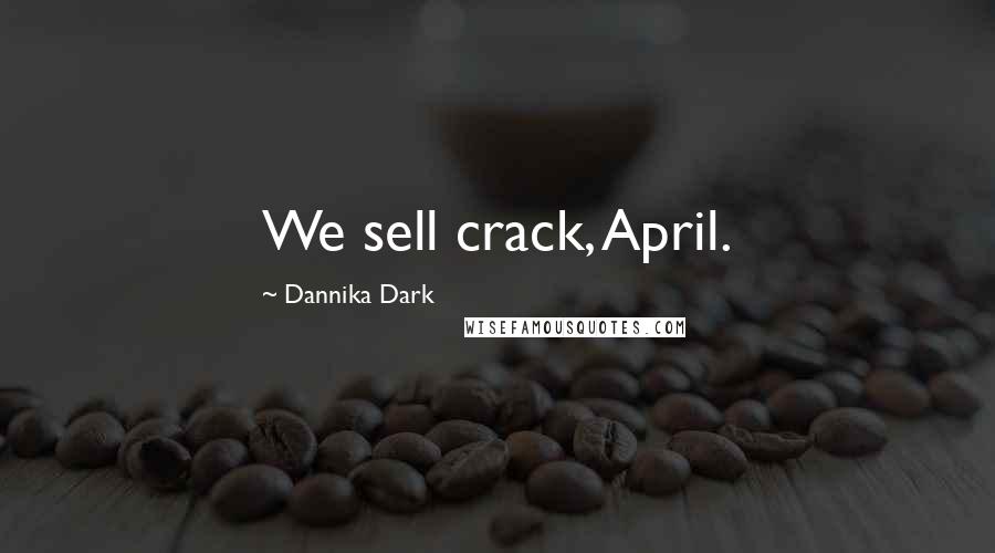 Dannika Dark Quotes: We sell crack, April.