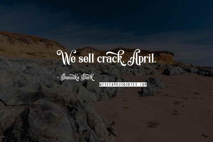 Dannika Dark Quotes: We sell crack, April.