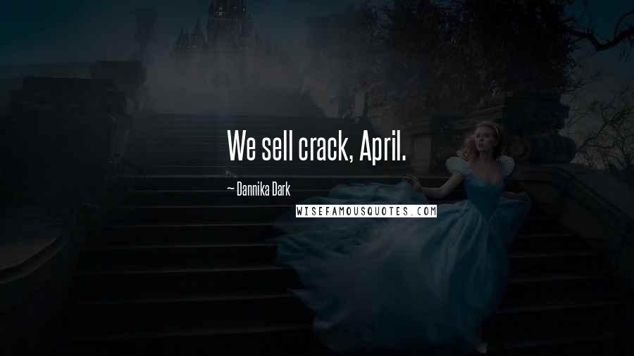 Dannika Dark Quotes: We sell crack, April.