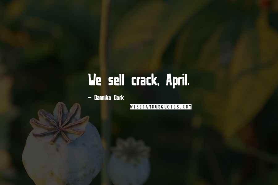 Dannika Dark Quotes: We sell crack, April.