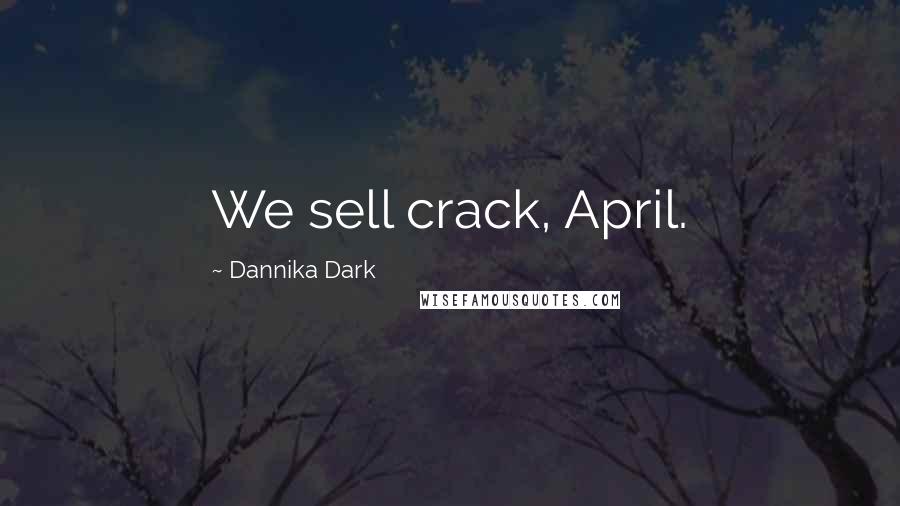 Dannika Dark Quotes: We sell crack, April.