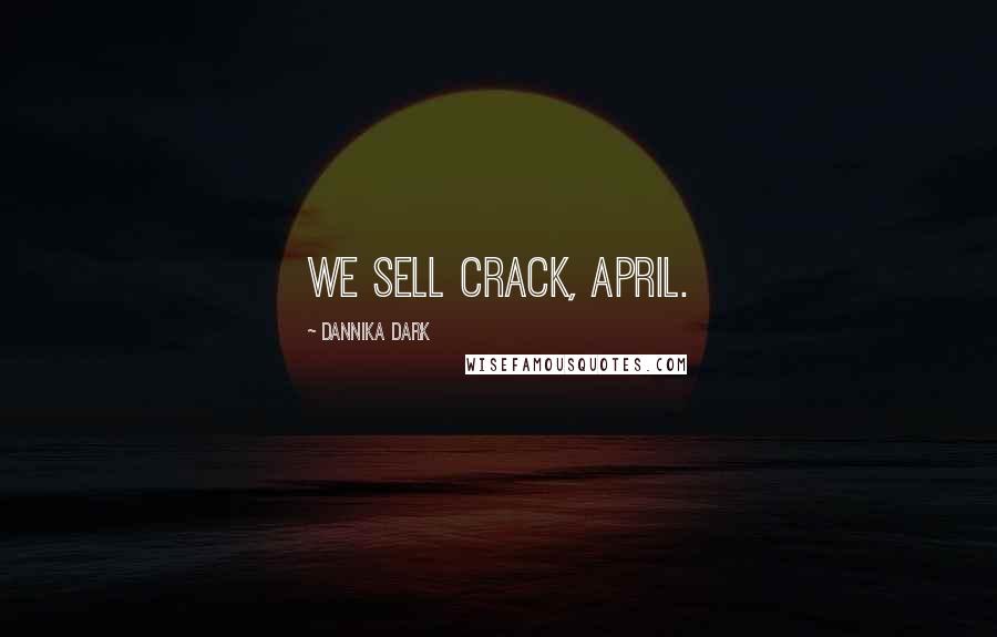 Dannika Dark Quotes: We sell crack, April.