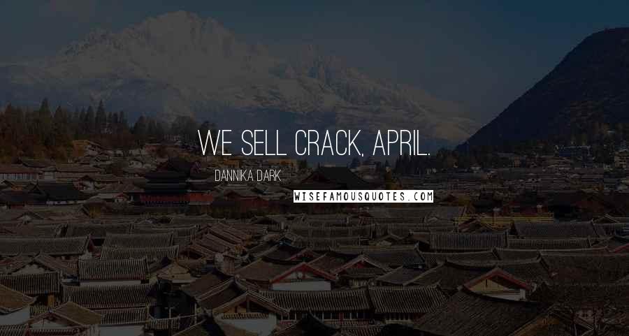 Dannika Dark Quotes: We sell crack, April.