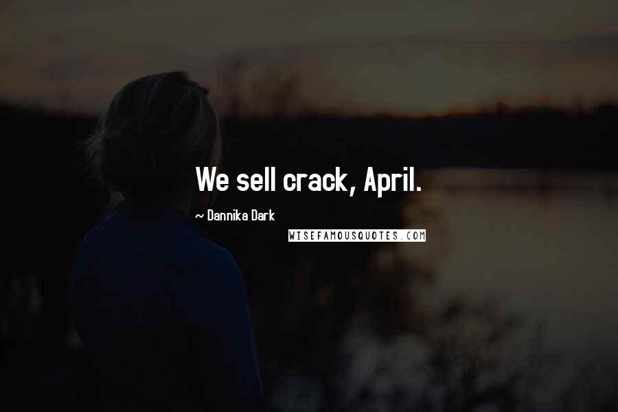 Dannika Dark Quotes: We sell crack, April.