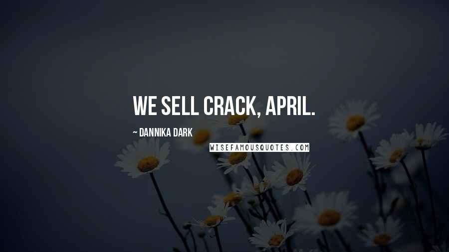 Dannika Dark Quotes: We sell crack, April.