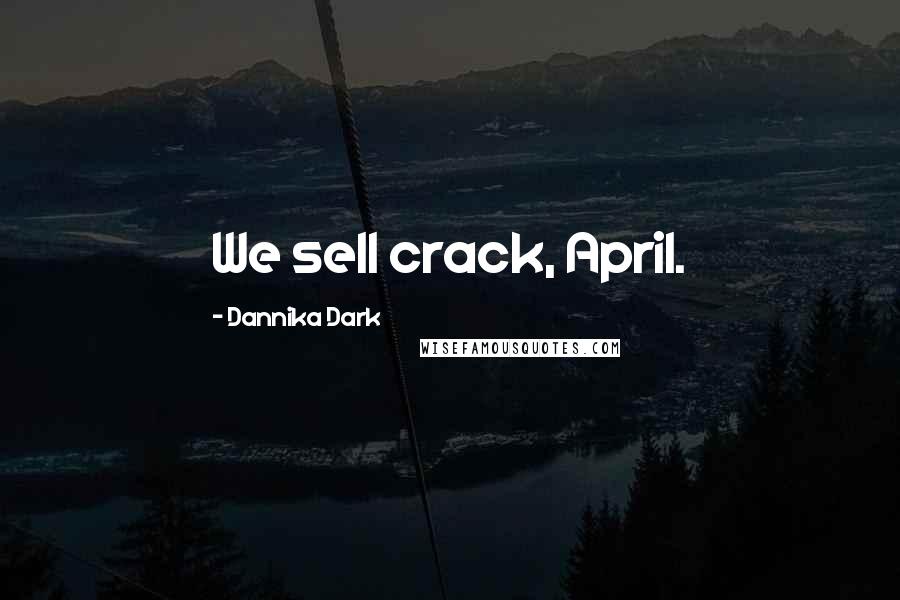 Dannika Dark Quotes: We sell crack, April.
