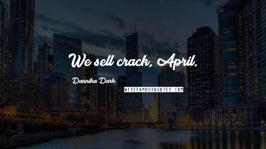 Dannika Dark Quotes: We sell crack, April.
