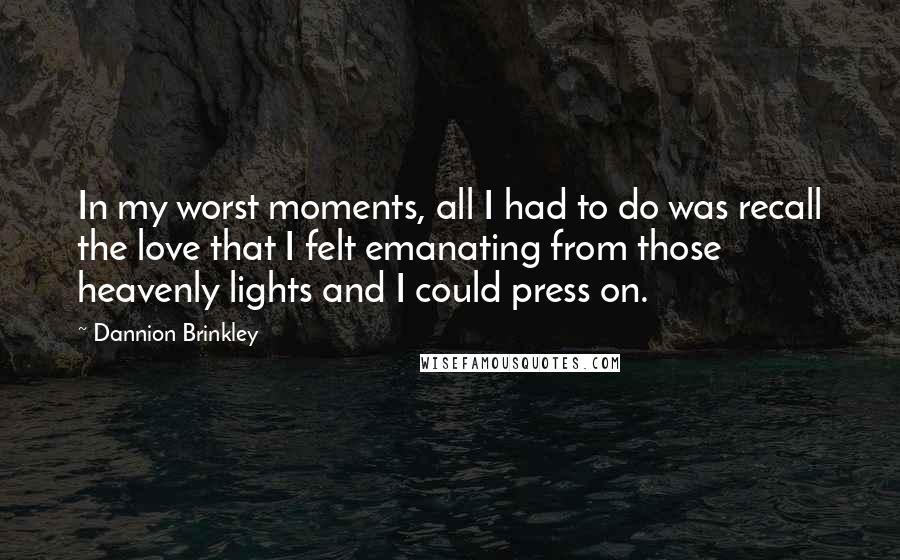 Dannion Brinkley Quotes: In my worst moments, all I had to do was recall the love that I felt emanating from those heavenly lights and I could press on.