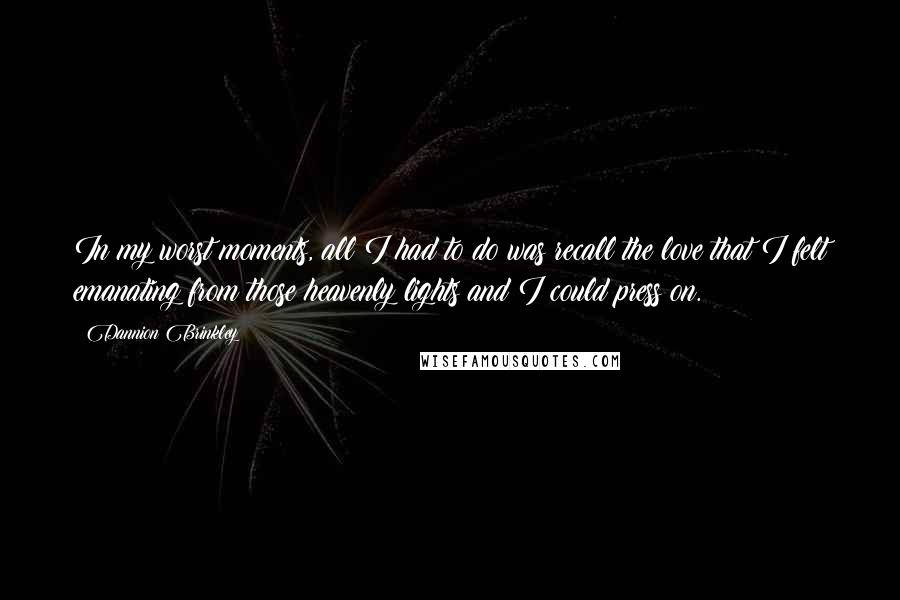 Dannion Brinkley Quotes: In my worst moments, all I had to do was recall the love that I felt emanating from those heavenly lights and I could press on.