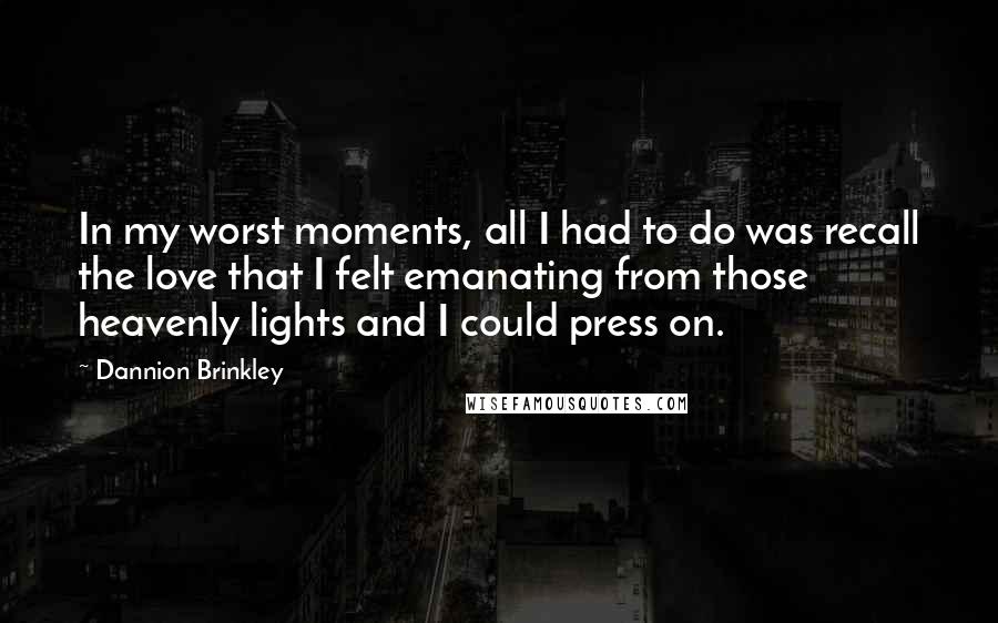 Dannion Brinkley Quotes: In my worst moments, all I had to do was recall the love that I felt emanating from those heavenly lights and I could press on.