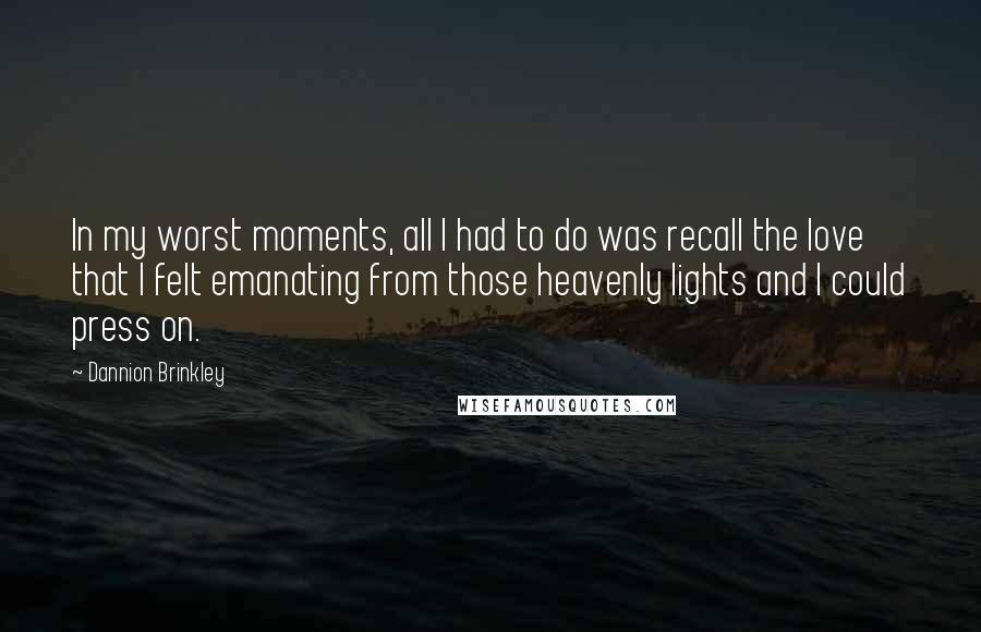 Dannion Brinkley Quotes: In my worst moments, all I had to do was recall the love that I felt emanating from those heavenly lights and I could press on.