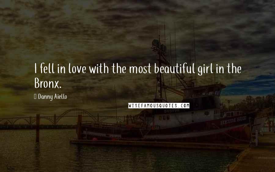 Danny Aiello Quotes: I fell in love with the most beautiful girl in the Bronx.