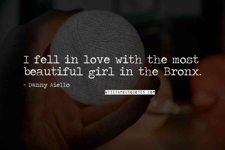 Danny Aiello Quotes: I fell in love with the most beautiful girl in the Bronx.