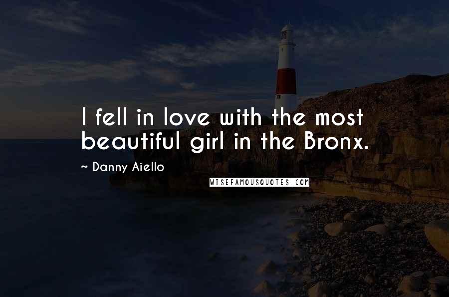 Danny Aiello Quotes: I fell in love with the most beautiful girl in the Bronx.