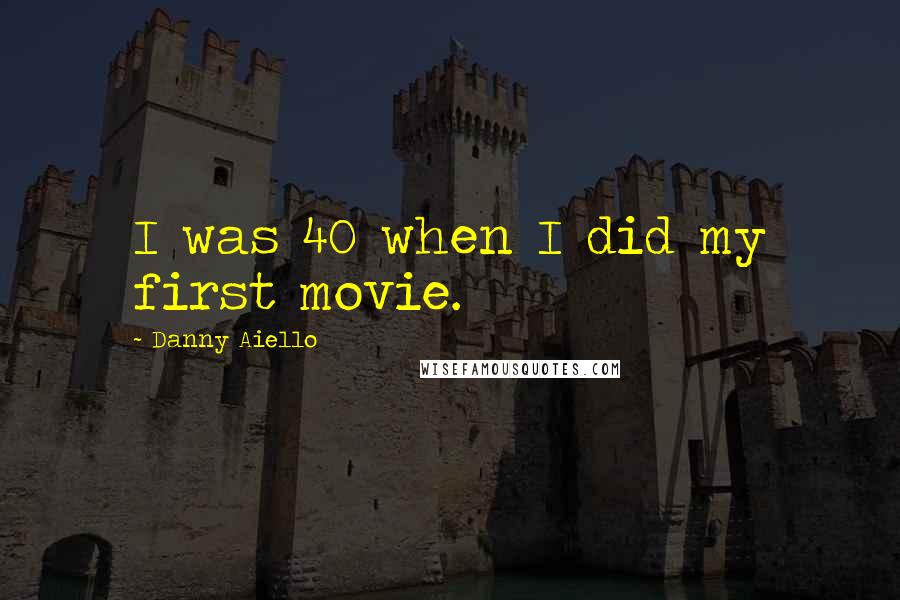 Danny Aiello Quotes: I was 40 when I did my first movie.