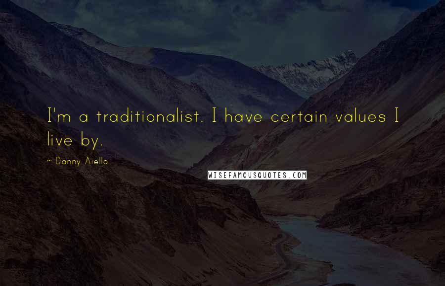 Danny Aiello Quotes: I'm a traditionalist. I have certain values I live by.