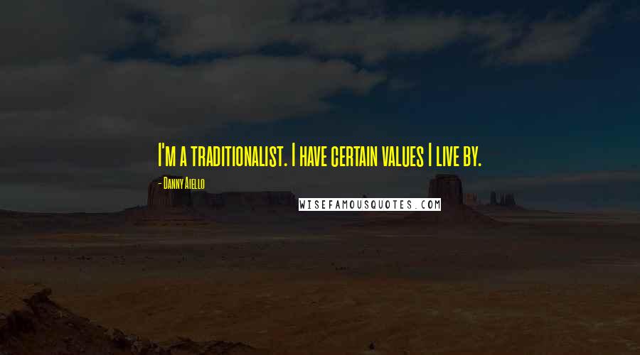 Danny Aiello Quotes: I'm a traditionalist. I have certain values I live by.