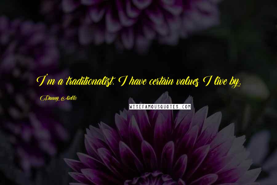 Danny Aiello Quotes: I'm a traditionalist. I have certain values I live by.