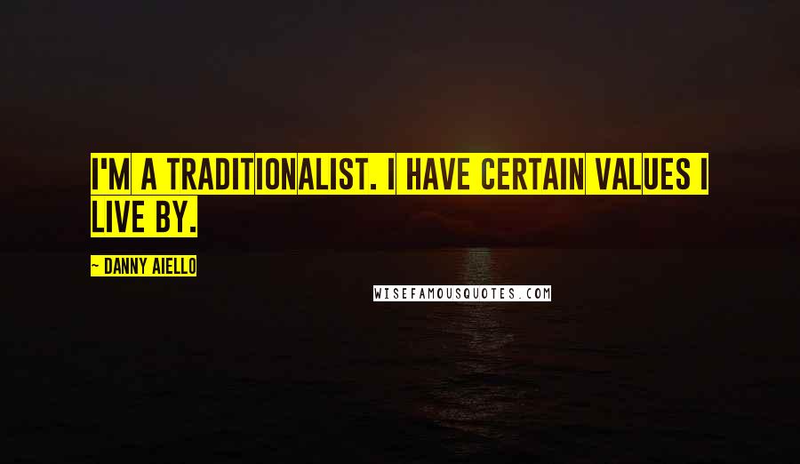Danny Aiello Quotes: I'm a traditionalist. I have certain values I live by.
