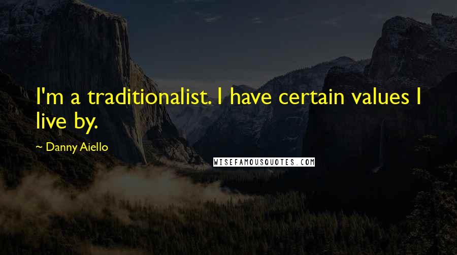 Danny Aiello Quotes: I'm a traditionalist. I have certain values I live by.