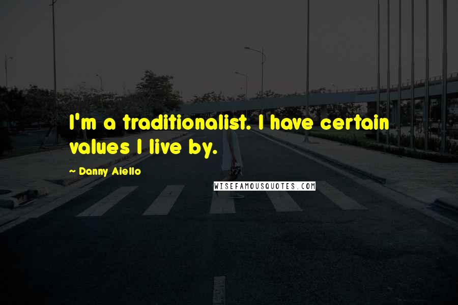 Danny Aiello Quotes: I'm a traditionalist. I have certain values I live by.