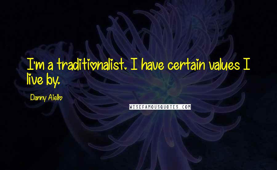Danny Aiello Quotes: I'm a traditionalist. I have certain values I live by.