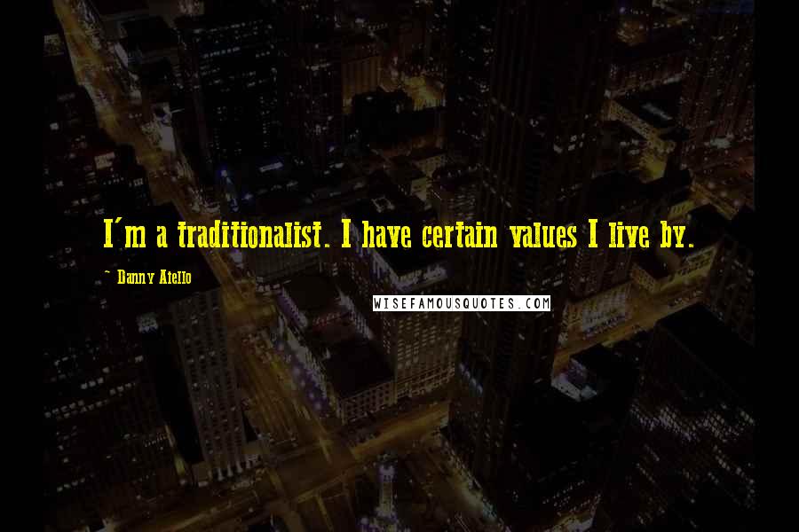 Danny Aiello Quotes: I'm a traditionalist. I have certain values I live by.