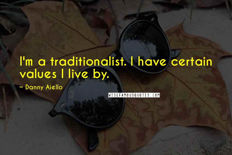 Danny Aiello Quotes: I'm a traditionalist. I have certain values I live by.