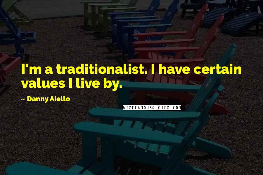Danny Aiello Quotes: I'm a traditionalist. I have certain values I live by.