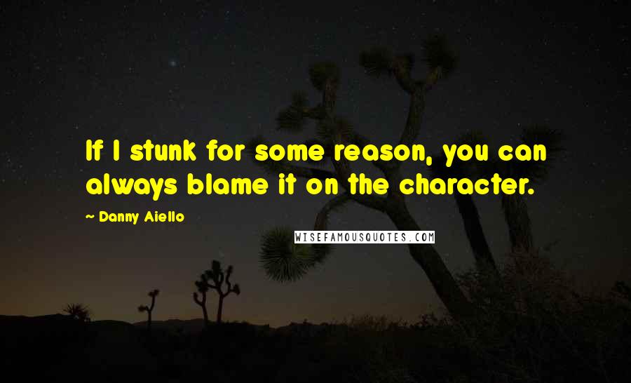 Danny Aiello Quotes: If I stunk for some reason, you can always blame it on the character.