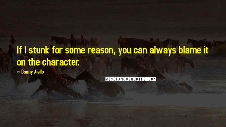 Danny Aiello Quotes: If I stunk for some reason, you can always blame it on the character.