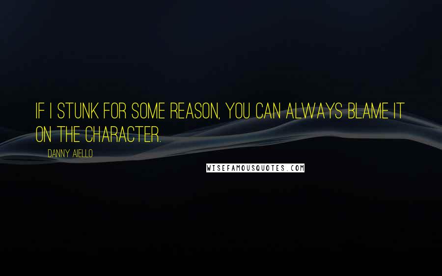 Danny Aiello Quotes: If I stunk for some reason, you can always blame it on the character.