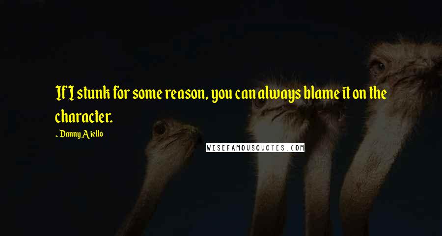 Danny Aiello Quotes: If I stunk for some reason, you can always blame it on the character.
