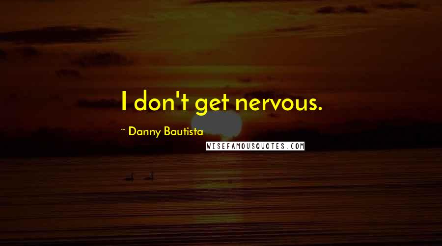 Danny Bautista Quotes: I don't get nervous.