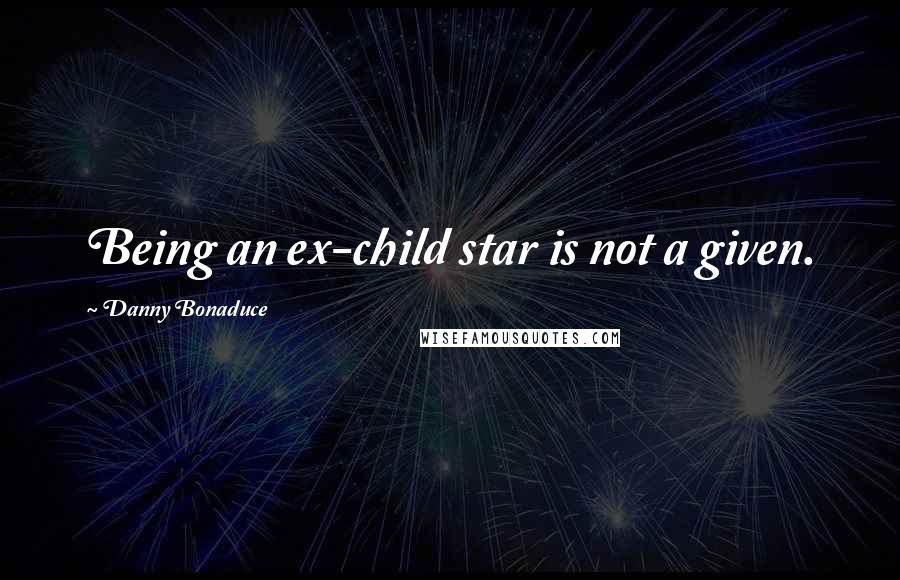 Danny Bonaduce Quotes: Being an ex-child star is not a given.