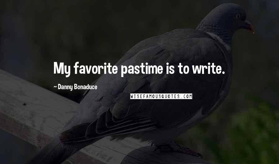 Danny Bonaduce Quotes: My favorite pastime is to write.